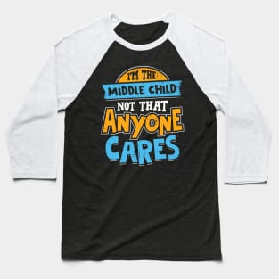 I'm The Middle Child Not That Anyone Cares Baseball T-Shirt